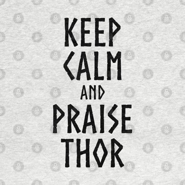 Keep Calm And Praise Thor - Norse God Viking Mythology by Styr Designs